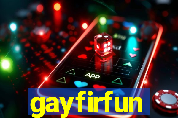 gayfirfun