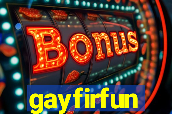 gayfirfun