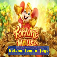 betano tem o jogo do tigre