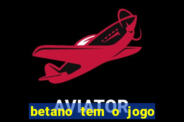 betano tem o jogo do tigre