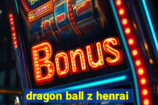 dragon ball z henrai