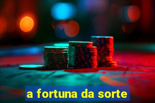 a fortuna da sorte