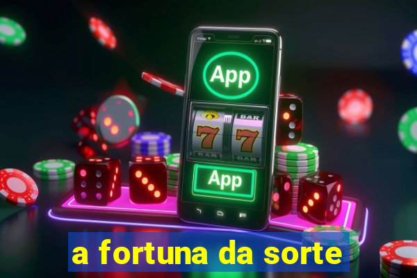 a fortuna da sorte