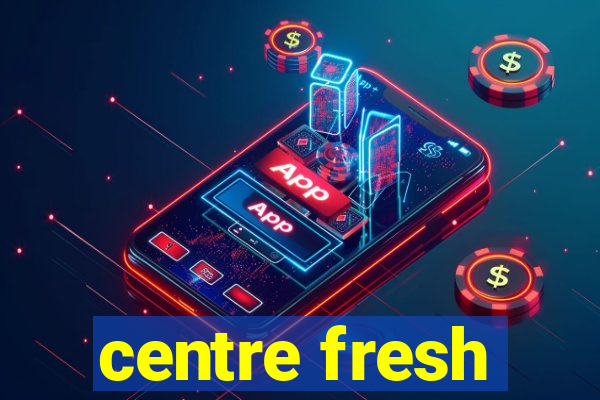 centre fresh