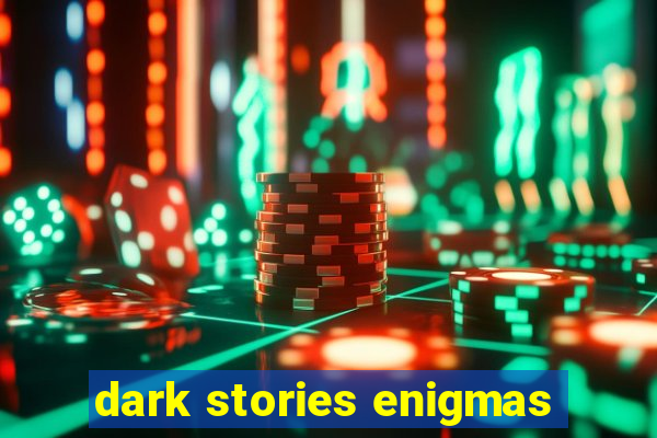 dark stories enigmas