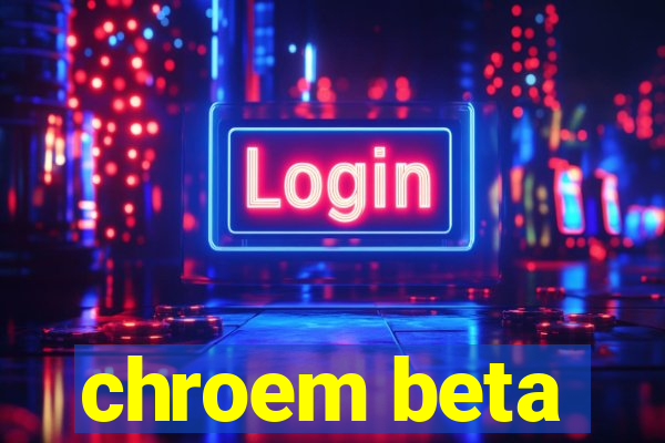 chroem beta