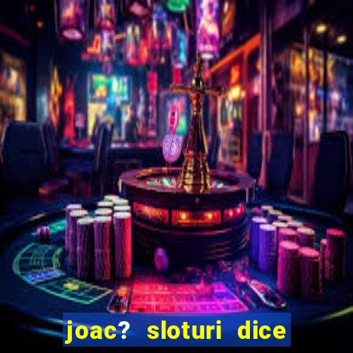 joac? sloturi dice and roll