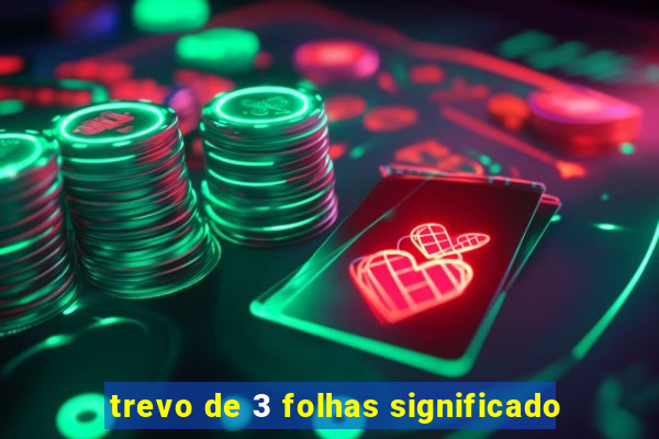 trevo de 3 folhas significado