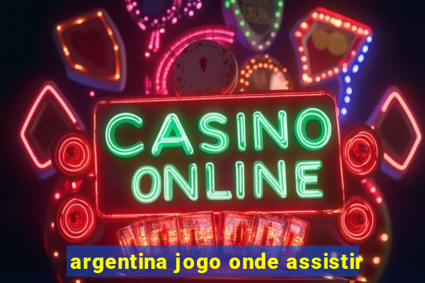 argentina jogo onde assistir