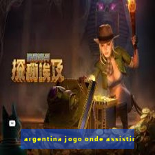 argentina jogo onde assistir