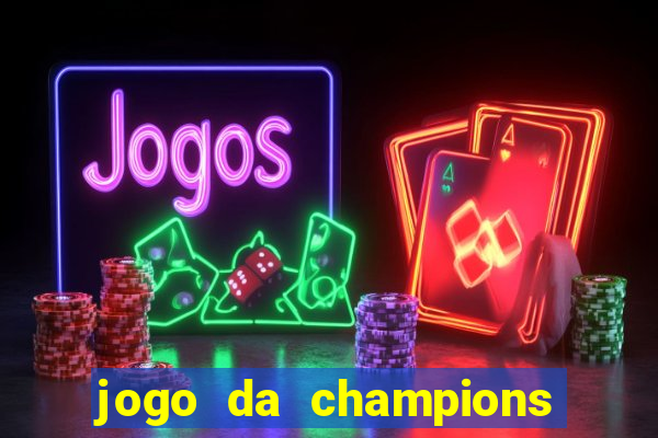 jogo da champions onde vai passar