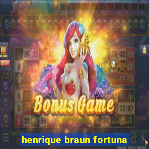 henrique braun fortuna