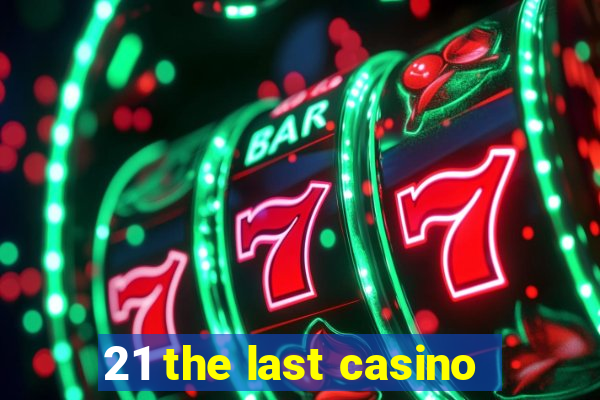 21 the last casino