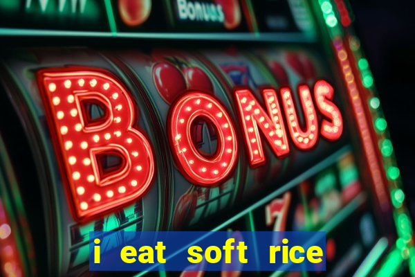 i eat soft rice in another world