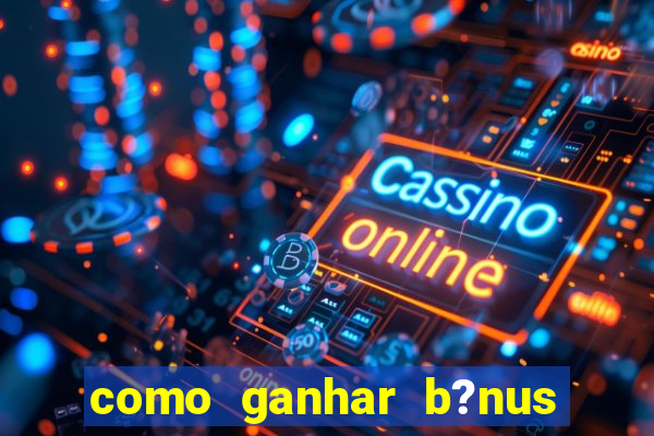 como ganhar b?nus no fortune tiger