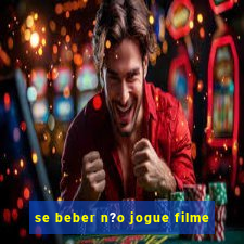 se beber n?o jogue filme