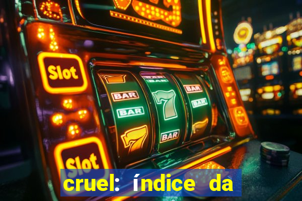 cruel: índice da maldade pdf cruel índice da maldade pdf grátis