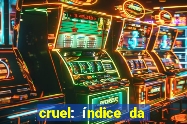 cruel: índice da maldade pdf cruel índice da maldade pdf grátis