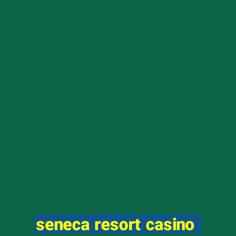 seneca resort casino