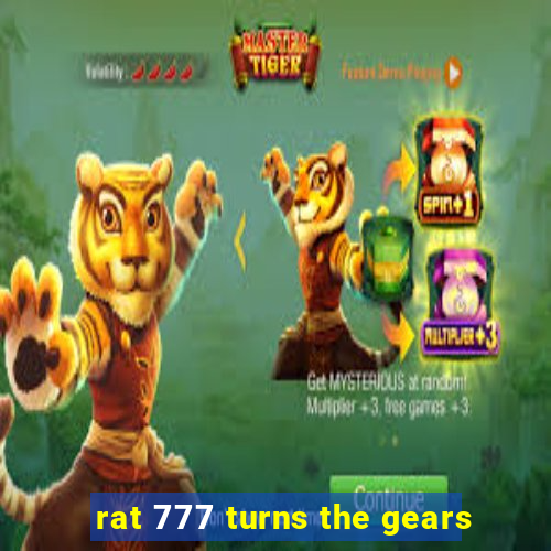 rat 777 turns the gears