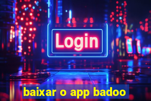 baixar o app badoo