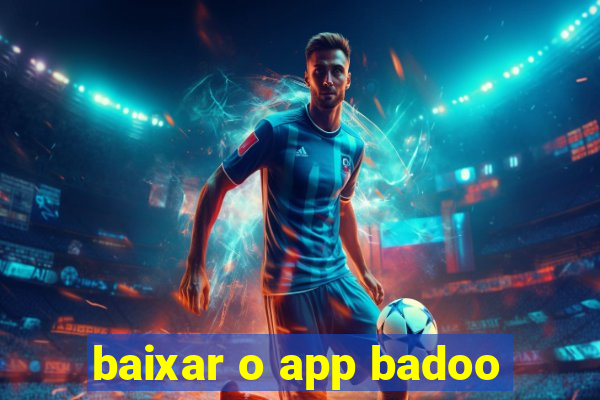 baixar o app badoo