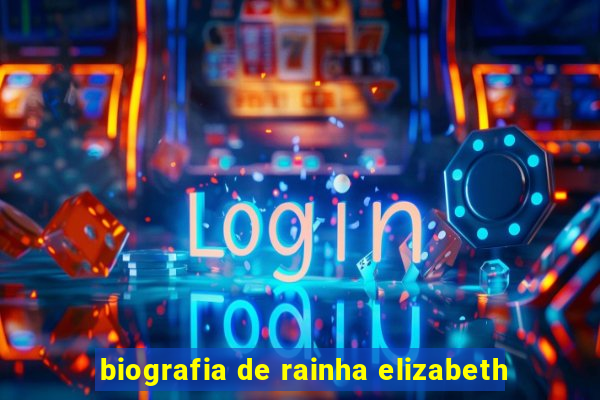 biografia de rainha elizabeth