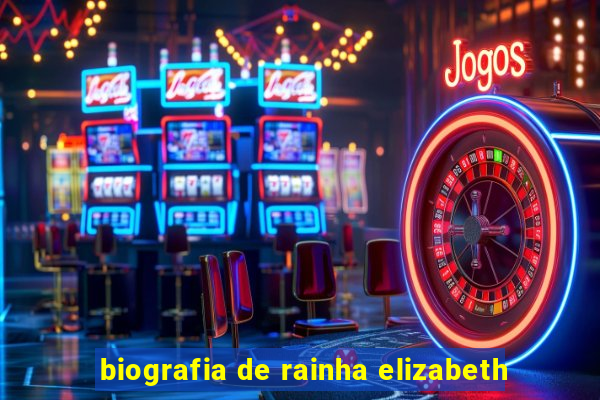 biografia de rainha elizabeth