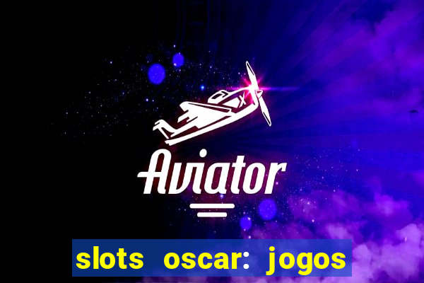 slots oscar: jogos de casino