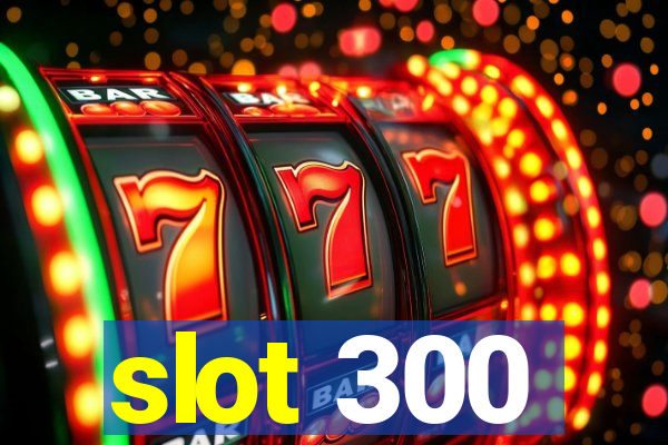 slot 300