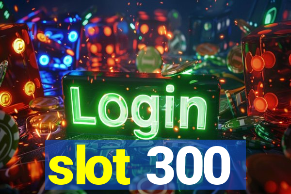 slot 300