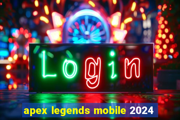 apex legends mobile 2024