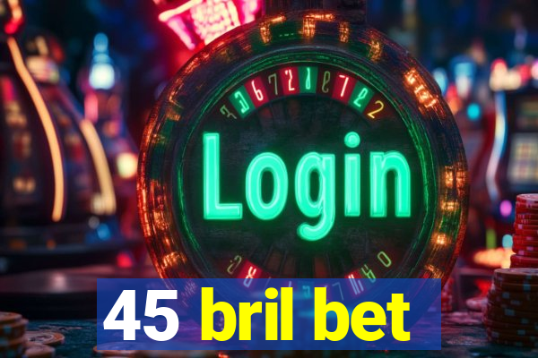 45 bril bet