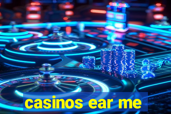 casinos ear me