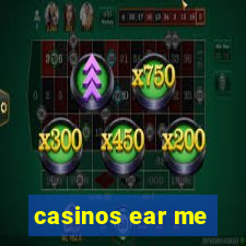 casinos ear me