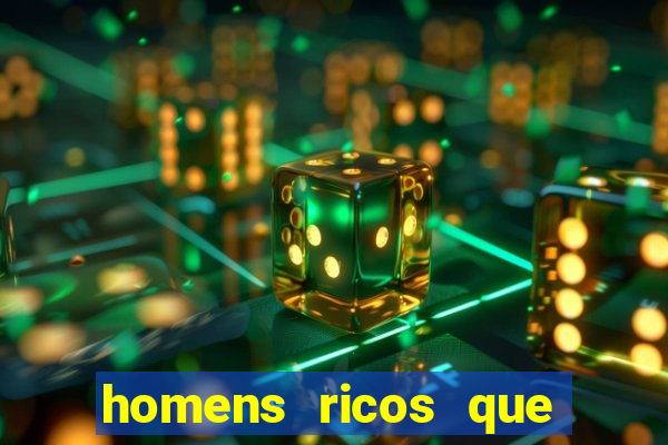 homens ricos que querem bancar