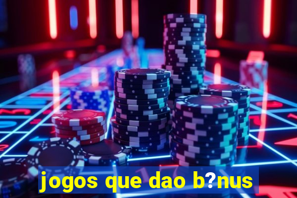 jogos que dao b?nus