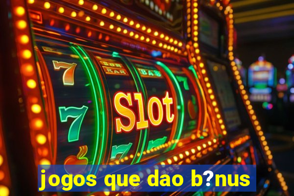 jogos que dao b?nus