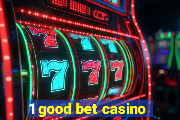 1 good bet casino