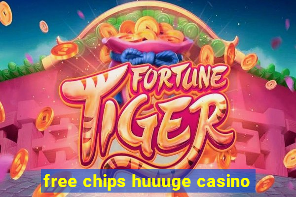 free chips huuuge casino