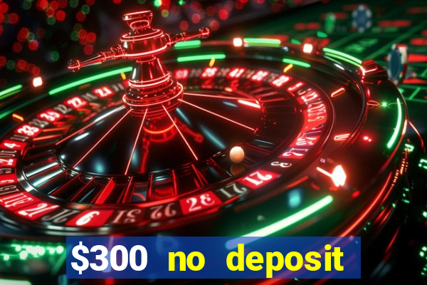 $300 no deposit bonus casino