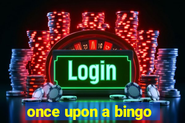 once upon a bingo