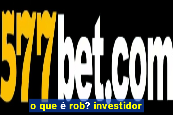 o que é rob? investidor