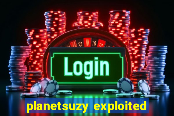 planetsuzy exploited