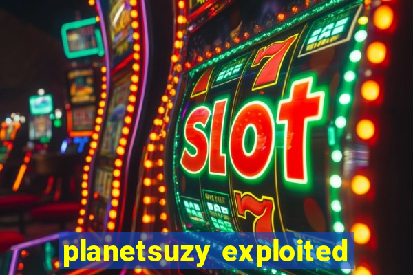 planetsuzy exploited