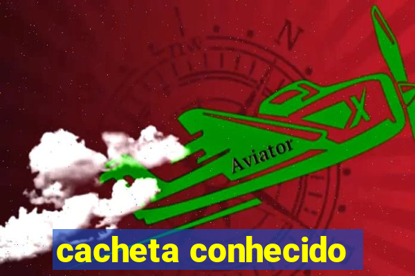 cacheta conhecido