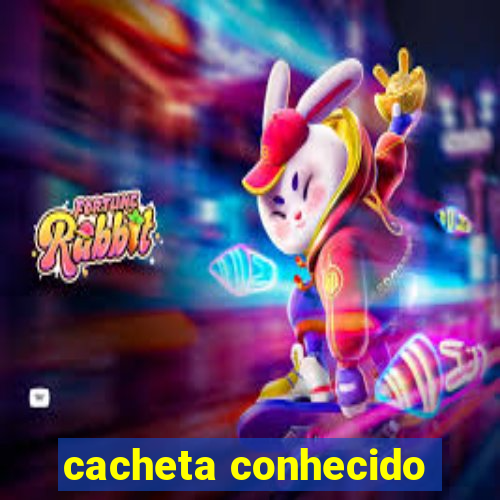 cacheta conhecido