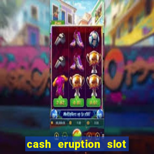 cash eruption slot machine glitch