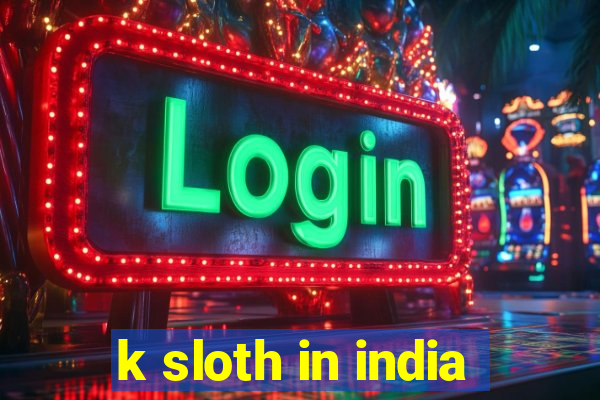 k sloth in india