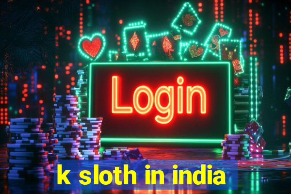 k sloth in india